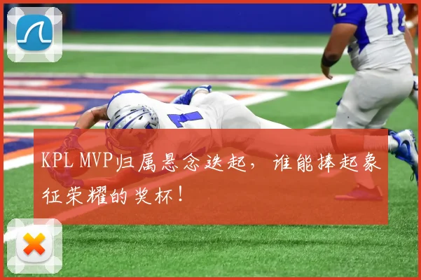 KPL MVP归属悬念迭起，谁能捧起象征荣耀的奖杯！