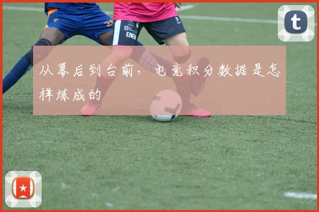 从幕后到台前，电竞积分数据是怎样炼成的